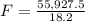 F=\frac{55,927.5}{18.2}