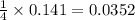 \frac{1}{4}\times 0.141=0.0352