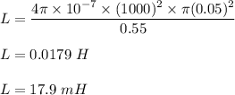 L=\dfrac{4\pi \times 10^{-7}\times (1000)^2\times \pi (0.05)^2}{0.55}\\\\L=0.0179\ H\\\\L=17.9\ mH