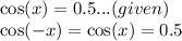 \cos(x) = 0.5 ...(given)\\    \cos( - x)  =   \cos(x)  = 0.5 \\