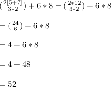 (\frac{2[5+7]}{3*2})+6*8=(\frac{2*12}{3*2})+6*8\\\\=(\frac{24}{6})+6*8\\\\=4+6*8\\\\=4+48\\\\=52