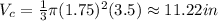 V_{c}=\frac{1}{3}\pi (1.75)^2(3.5)\approx 11.22in