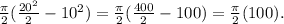 \frac{\pi}{2} (\frac{20^{2} }{2} -10^{2} ) =  \frac{\pi}{2} (\frac{400}{2} -100 ) =  \frac{\pi}{2} (100).