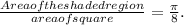 \frac{Area of the shaded region}{area of square} = \frac{\pi}{8} .