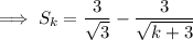\implies S_k=\dfrac3{\sqrt3}-\dfrac3{\sqrt{k+3}}