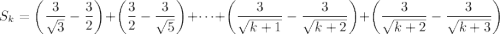 S_k=\displaystyle\left(\frac3{\sqrt3}-\frac32\right)+\left(\frac32-\frac3{\sqrt5}\right)+\cdots+\left(\frac3{\sqrt{k+1}}-\frac3{\sqrt{k+2}}\right)+\left(\frac3{\sqrt{k+2}}-\frac3{\sqrt{k+3}}\right)
