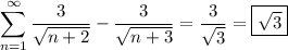 \displaystyle\sum_{n=1}^\infty\frac3{\sqrt{n+2}}-\frac3{\sqrt{n+3}}=\frac3{\sqrt3}=\boxed{\sqrt3}}