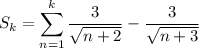 S_k=\displaystyle\sum_{n=1}^k\frac3{\sqrt{n+2}}-\frac3{\sqrt{n+3}}