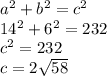 a^2+b^2=c^2\\14^2+6^2=232\\c^2=232\\c=2\sqrt{58}