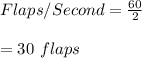 Flaps/Second=\frac{60}{2}\\\\=30 \ flaps
