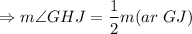$\Rightarrow m\angle GHJ = \frac{1}{2} m(ar \  GJ)