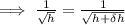 \implies \frac{1}{\sqrt{h}}=\frac{1}{\sqrt{h+\delta h}}