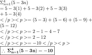 \Sigma_{n=1}^4(5-3n) \\  = 5 - 3(1) + 5 - 3(2) + 5-3(3) \\+5-3( 4)\\=(5-3)+(5-6)+(5-9)+\\(5-12)\\=2-1-4-7\\=2-12\\=-10 \\   \red{ \boxed{ \bold {\therefore \: \Sigma_{n=1}^4(5-3n)  =  - 10}}}