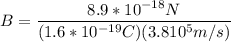 B = \dfrac{8.9*10^{-18}N}{(1.6*10^{-19}C)(3.810^{5}m/s)}