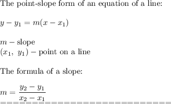 \text{The point-slope form of an equation of a line:}\\\\y-y_1=m(x-x_1)\\\\m-\text{slope}\\(x_1,\ y_1)-\text{point on a line}\\\\\text{The formula of a slope:}\\\\m=\dfrac{y_2-y_1}{x_2-x_1}\\===========================