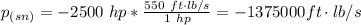 p_{(sn)} = -2500 \  hp  * \frac{550 \ ft \cdot lb/s}{1 \ hp}  = -1375000ft \cdot lb/s