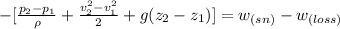 - [\frac{p_2 -p_1}{\rho} + \frac{v^2_2 -v^2_1}{2}  + g(z_2 -z_1) ] = w_{(sn)} -w_{(loss)}