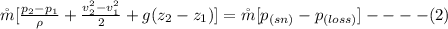 \r m[\frac{p_2 -p_1}{\rho} + \frac{v^2_2 -v^2_1}{2}  + g(z_2 -z_1) ] = \r m [ p_{(sn)}-p_{(loss)}] ----(2)