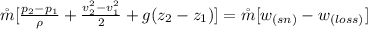 \r m[\frac{p_2 -p_1}{\rho} + \frac{v^2_2 -v^2_1}{2}  + g(z_2 -z_1) ] = \r m [ w_{(sn)}-w_{(loss)} ]