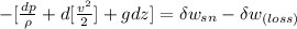 -[\frac{dp}{\rho} + d[\frac{v^2}{2} ]+ gdz ] =  \delta w_{sn} - \delta w_{(loss)}