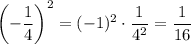 \left(-\dfrac 1 4\right)^2 = (-1)^2 \cdot \dfrac{1}{4^2} = \dfrac{1}{16}