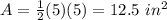A=\frac{1}{2}(5)(5)=12.5\ in^2