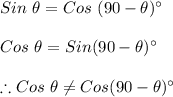 Sin \ \theta=Cos \ (90-\theta)\textdegree\\\\Cos \ \theta=Sin(90-\theta)\textdegree\\\\\therefore Cos \ \theta\neq Cos (90-\theta)\textdegree
