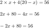 2\times x+4(20-x)=56\\ \\ 2x+80-4x=56\\\\ -2x+80=56