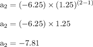 \rm a_2=(-6.25) \times (1.25)^ {(2-1)}\\\\a_2 = (-6.25) \times 1.25\\\\a_2 = -7.81
