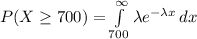 P(X\geq 700)=\int\limits^{\infty}_{700}{\lambda e^{-\lambda x}}\, dx\\