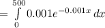 =\int\limits^{500}_{0}{0.001 e^{-0.001 x}}\, dx\\