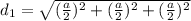 d_1= \sqrt{ (\frac{a}{2})^2+(\frac{a}{2})^2+(\frac{a}{2})^2}