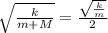 \sqrt{\frac{k}{m +M} }  = \frac{\sqrt{\frac{k}{m} } }{2}