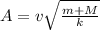 A = v \sqrt{\frac{m +M }{k} }