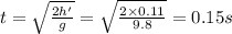 t=\sqrt{\frac{2h'}{g}}=\sqrt{\frac{2\times 0.11}{9.8}}=0.15 s