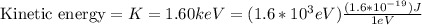 \text{Kinetic energy} = K =1.60keV= (1.6 * 10^3eV) \frac{(1.6 * 10^{-19})J}{1eV}