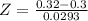 Z = \frac{0.32 - 0.3}{0.0293}