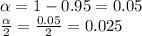 \alpha =1-0.95=0.05\\\frac{\alpha }{2} =\frac{0.05}{2}=0.025