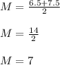 M = \frac{6.5+7.5}{2} \\\\M = \frac{14}{2} \\\\M = 7