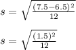 s = \sqrt{\frac{(7.5-6.5)^{2} }{12} }\\\\s = \sqrt{\frac{(1.5)^{2}}  {12}