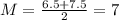 M = \frac{6.5 + 7.5}{2} = 7