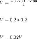 V = \frac{-0.2 * 0.1 cos180}{1}\\ \\\\V = 0.2 * 0.2\\\\\\V = 0.02 V