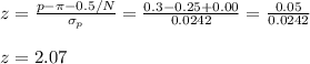 z=\frac{p-\pi-0.5/N}{\sigma_p} =\frac{0.3-0.25+0.00}{0.0242} =\frac{0.05}{0.0242} \\\\z=2.07