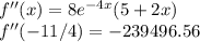 f''(x) = 8e^{-4x} (5+2x)\\f''(-11/4) = -239496.56
