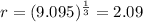 r=(9.095)^{\frac{1}{3}}=2.09