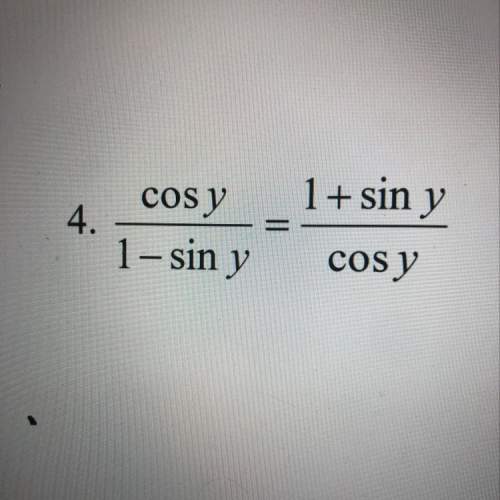Cos y/ 1-sin y= 1+sin y/cos y. verify the identity. show all steps!