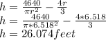 h=\frac{4640}{\pi r^2}-\frac{4r}{3}\\h=\frac{4640}{\pi*6.518^2}-\frac{4*6.518}{3}\\h=26.074 feet