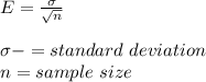 E=\frac{\sigma}{\sqrt{n}}\\\\\sigma-=standard \ deviation\\n=sample \ size
