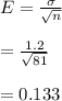 E=\frac{\sigma}{\sqrt{n}}\\\\=\frac{1.2}{\sqrt{81}}\\\\=0.133
