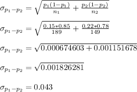 \sigma_{p_1-p_2}=\sqrt{\frac{p_1(1-p_1)}{n_1}+\frac{p_2(1-p_2)}{n_2}}\\\\ \sigma_{p_1-p_2}=\sqrt{\frac{0.15*0.85}{189}+\frac{0.22*0.78}{149}}\\\\ \sigma_{p_1-p_2}=\sqrt{ 0.000674603+0.001151678}\\\\ \sigma_{p_1-p_2}=\sqrt{0.001826281}\\\\  \sigma_{p_1-p_2}=0.043